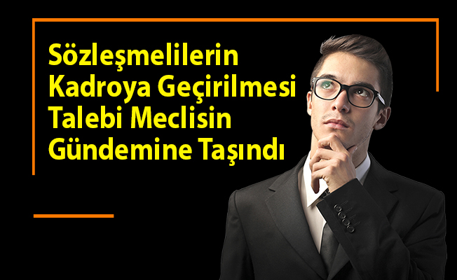 Sözleşmelilerin Kadroya Geçirilmesi Talebi Meclisin Gündemine Taşındı