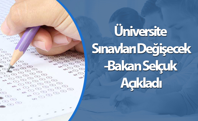 Üniversite Sınavları Değişecek-Bakan Selçuk Açıkladı