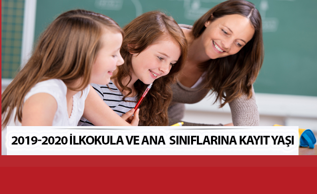 2019-2020 İlkokula ve Ana  Sınıflarına Kayıt Yaşı