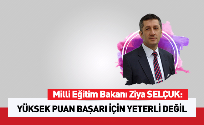 Bakan Selçuk: Yüksek puan, hayatta başarı için yeterli değil