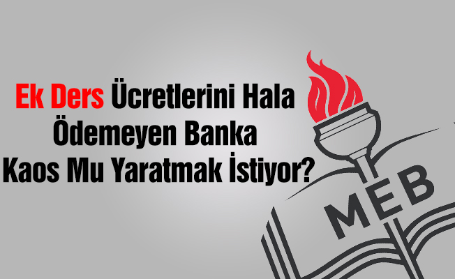 Ek Ders Ücretlerini Hala Ödemeyen Banka Kaos Mu Yaratmak İstiyor