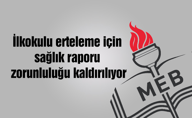 İlkokulu erteleme için sağlık raporu zorunluluğu kaldırılıyor