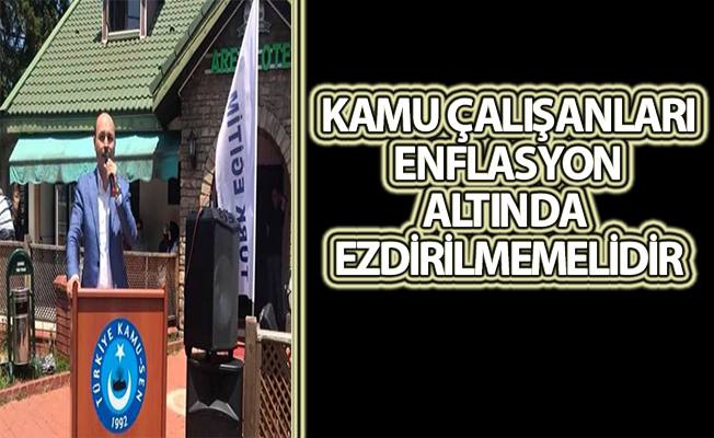 KAMU ÇALIŞANLARI ENFLASYON ALTINDA EZDİRİLMEMELİDİR