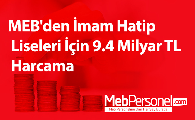 MEB'den İmam Hatip Liseleri İçin 9.4 Milyar TL Harcama