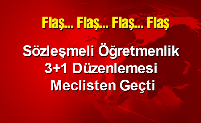 Sözleşmeli Öğretmenlik 3+1 Düzenlemesi Genel Kurulda Kabul Edildi
