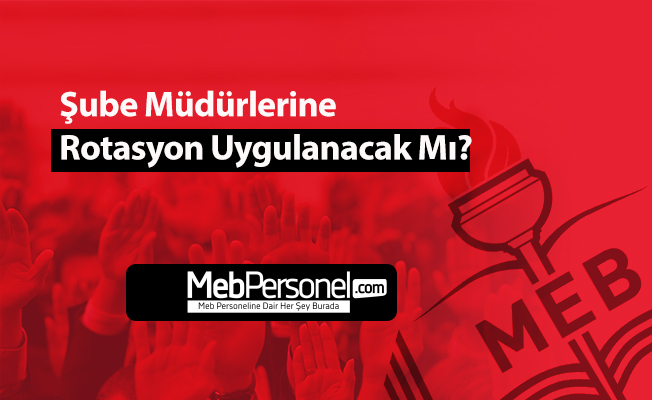Şube Müdürlerine Rotasyon Uygulanacak Mı?