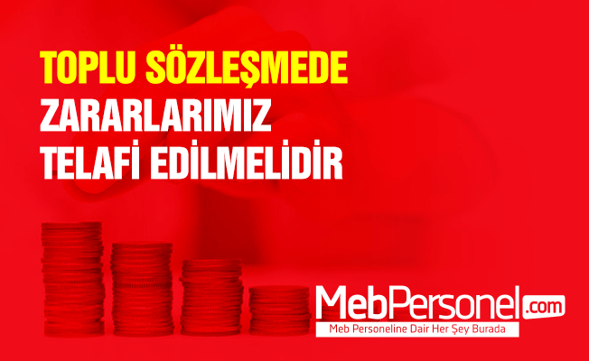 TOPLU SÖZLEŞMEDE ZARARLARIMIZ TELAFİ EDİLMELİDİR