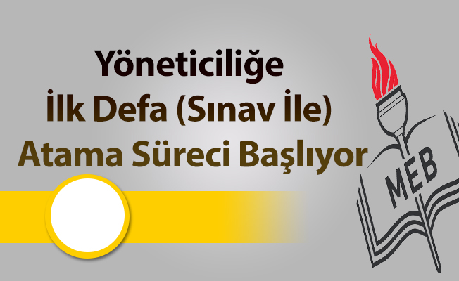Yöneticiliğe İlk Defa (Sınav İle) Atama Süreci Başlıyor