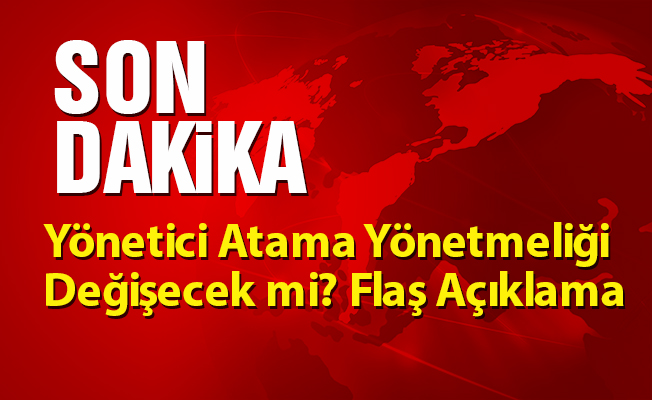 Yönetici Atama Yönetmeliği Değişecek mi? Flaş Açıklama