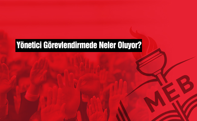 Yönetici Görevlendirmede Neler Oluyor?