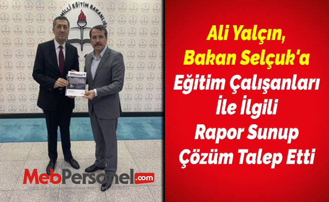 Ali Yalçın, Bakan Selçuk'a Eğitim Çalışanları İle İlgili Rapor Sunup Çözüm Talep Etti