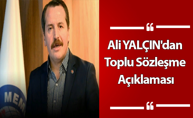 Ali YALÇIN'dan Toplu Sözleşme Açıklaması