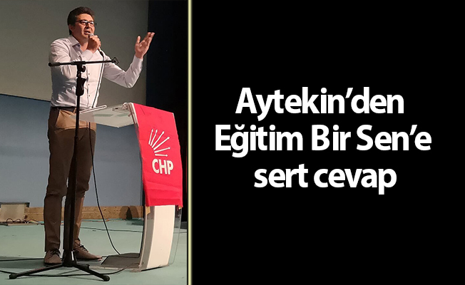 Aytekin’den Eğitim Bir Sen’e sert cevap