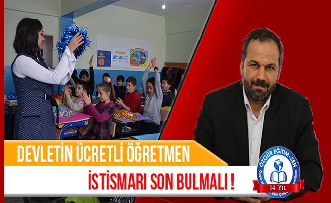 DEVLETİN ÜCRETLİ ÖĞRETMEN İSTİSMARI SON BULMALI!