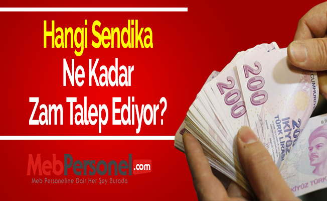 Hangi Sendika Ne Kadar Zam Talep Ediyor?