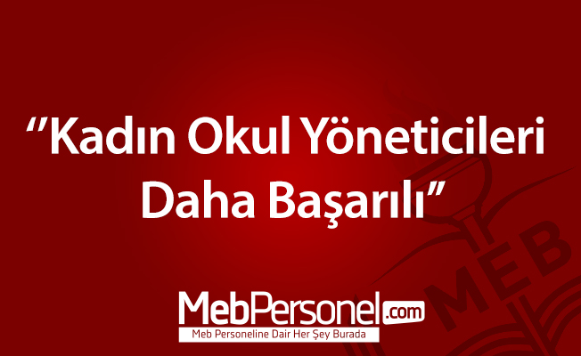 ''Kadın Okul Yöneticileri Daha Başarılı''