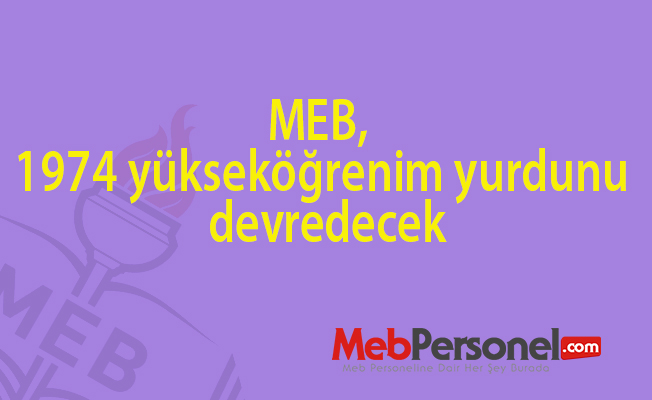 MEB, 1974 Yükseköğrenim Yurdunu Devredecek