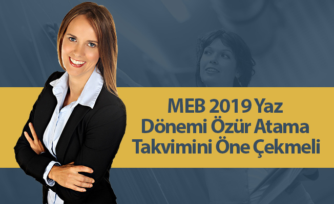 MEB 2019 Yaz Dönemi Özür Atama Takvimini Öne Çekmeli