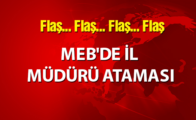 MEB'DE İL MÜDÜRÜ ATAMASI
