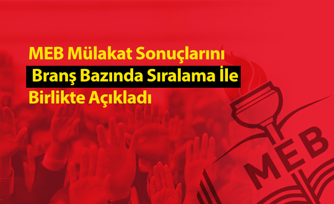 MEB Mülakat Sonuçlarını Branş Bazında Sıralama İle Birlikte Açıkladı