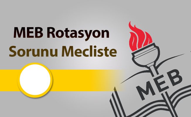 MEB Rotasyon Sorunu Mecliste