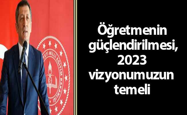 Öğretmenin güçlendirilmesi, 2023 vizyonumuzun temeli