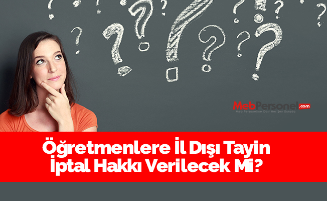 Öğretmenlere İl Dışı Tayin İptal Hakkı Verilecek Mi?