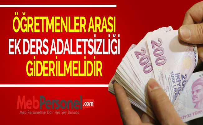 ÖĞRETMENLER ARASI EK DERS ADALETSİZLİĞİ GİDERİLMELİDİR