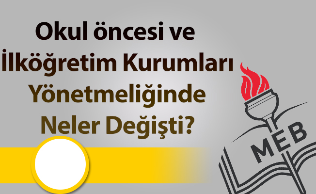 Okul öncesi ve İlköğretim Kurumları Yönetmeliğinde Neler Değişti?