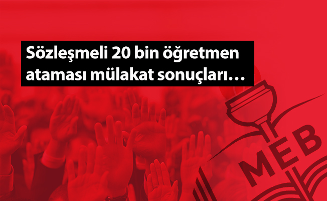 Sözleşmeli 20 bin öğretmen ataması mülakat sonuçları…