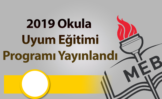 2019 Okula Uyum Eğitimi Programı Yayınlandı..