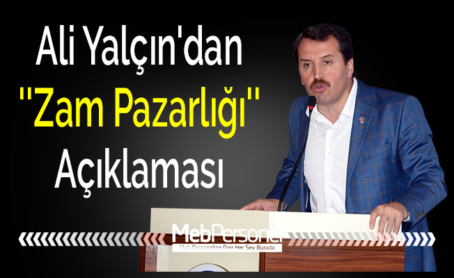 Ali Yalçın'dan ''Zam Pazarlığı'' Açıklaması