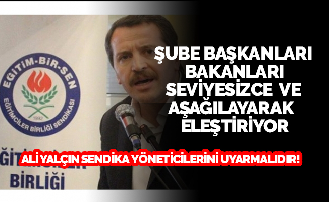 Ali Yalçın Şube Başkanlarını Uyarmalıdır 