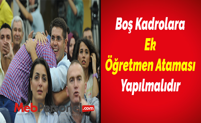Boş Kadrolara Ek Öğretmen Ataması Yapılmalıdır
