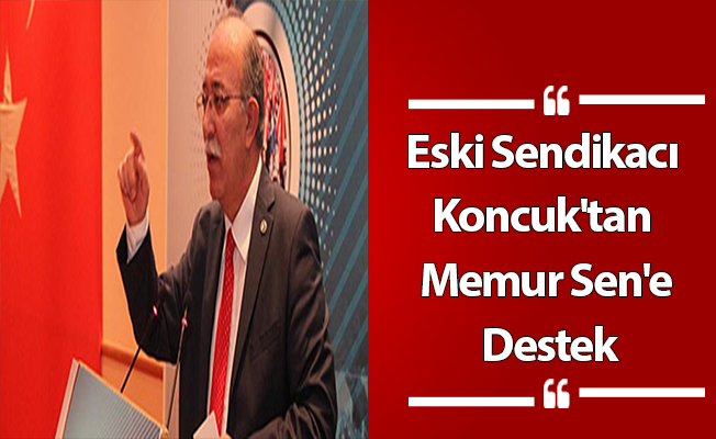 Eski Sendikacı Koncuk'tan Memur Sen'e Destek