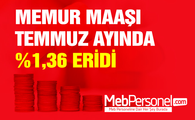 MEMUR MAAŞI TEMMUZ AYINDA %1,36 ERİDİ