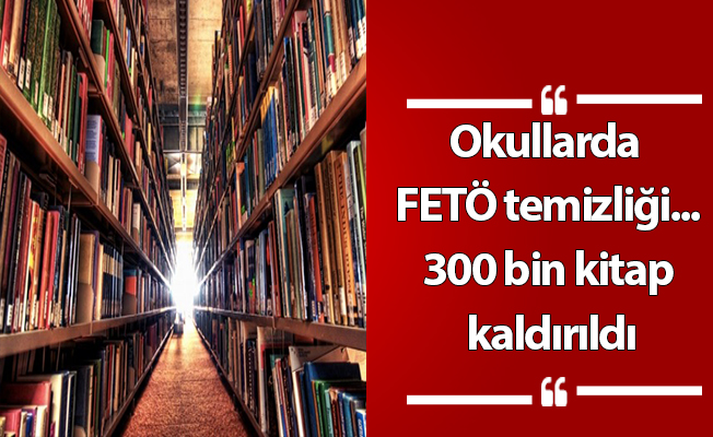 Okullarda FETÖ temizliği...300 bin kitap kaldırıldı