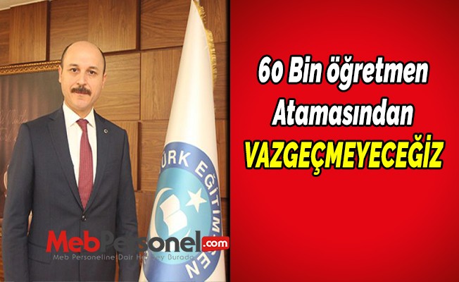 60 Bin Öğretmen Atamasından Vazgeçmeyeceğiz