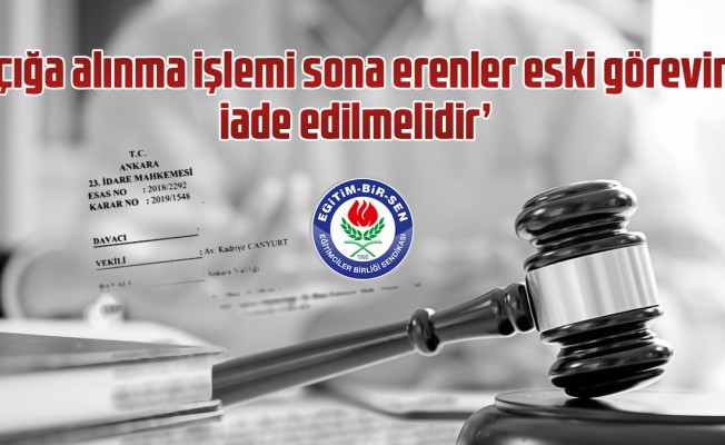 Eğitim Bir Sen :'Açığa alınma işlemi sona erenler eski görevine iade edilmelidir'