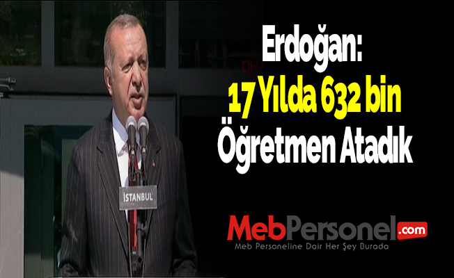 Erdoğan: 17 yılda 632 bin öğretmen ataması gerçekleştirdik