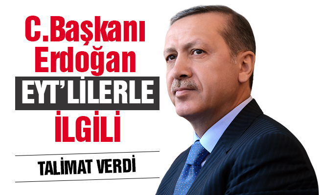 EYT'liler dikkat! Erdoğan talimatı verdi