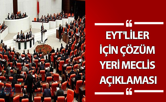 EYT'LİLER İÇİN ÇÖZÜM YERİ MECLİS AÇIKLAMASI