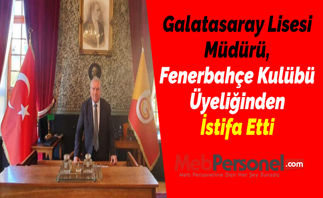 Galatasaray Lisesi Müdürü, Fenerbahçe Kulübü Üyeliğinden İstifa Etti