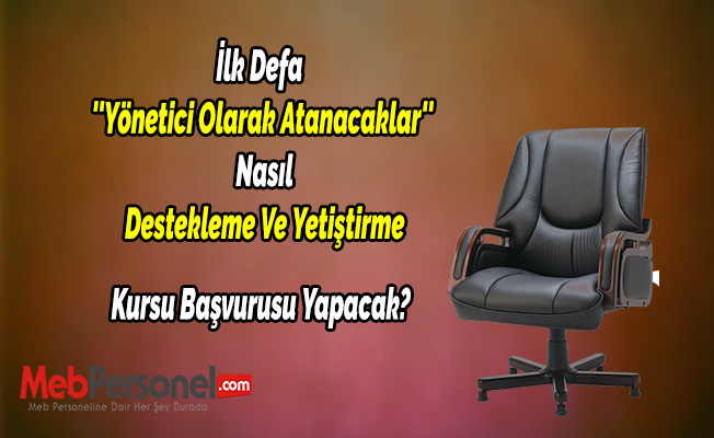 İlk Defa Yönetici Olarak Atananlar Nasıl Desteleme Ve Yetiştirme Kursu Başvurusu Yapacak ?