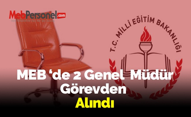 MEB'de 2 Genel Müdür Görevden alındı