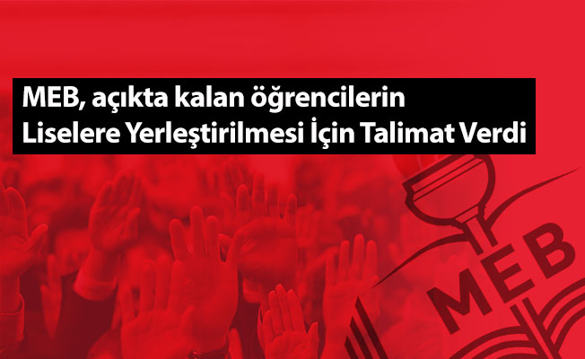 MEB, açıkta kalan öğrencilerin Liselere Yerleştirilmesi İçin Talimat Verdi