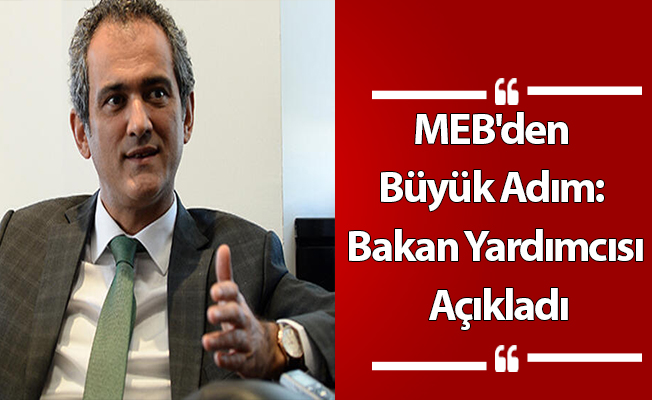 MEB'den Büyük Adım: Bakan Yardımcısı Açıkladı