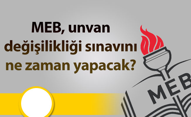 MEB, unvan değişilikliği sınavını ne zaman yapacak?
