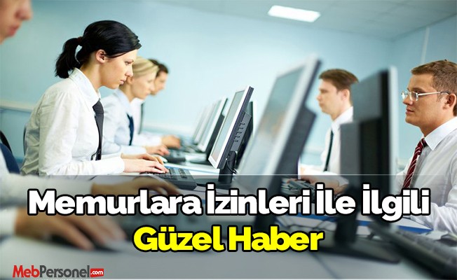 Memurların izinleri ile ilgili güzel haber