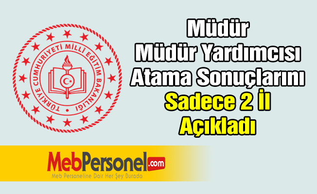 Müdür-Müdür Yardımcısı Atama Sonuçlarını Sadece 2 İl Açıkladı